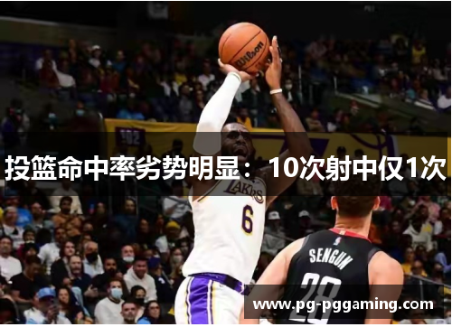 投篮命中率劣势明显：10次射中仅1次